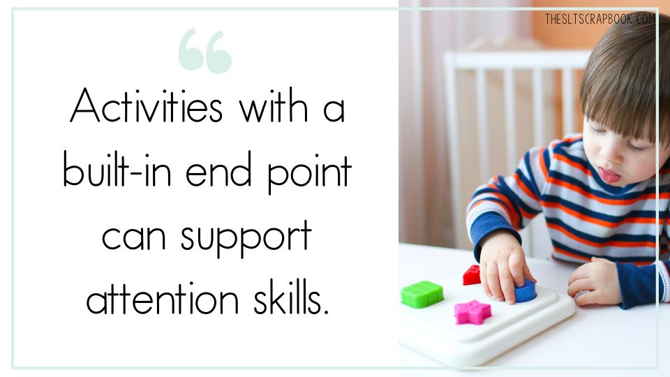 On the left, black text on a white background reads "activities with a built-in end point can support attention skills". On the right is a picture of a child completing a shape sorter.