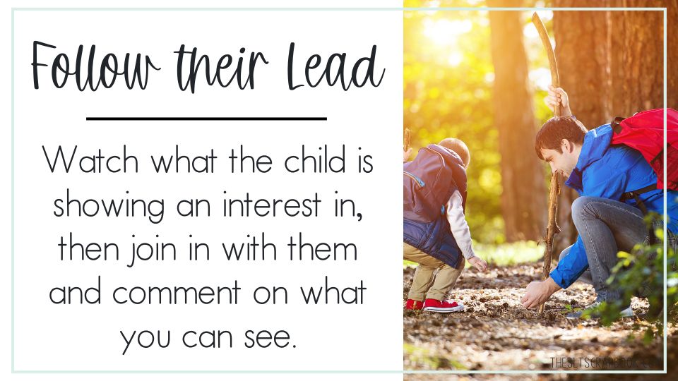 Black script text on a white backgroudn reads "follow their lead". Text underneath this reads "watch what the child is showing an interest in, then join in with them and comment on what you can see". On the right is a picture of a father and child looking at pine cones in a forest.