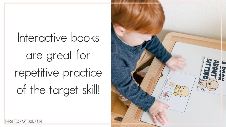 On the left, black text on a white background reads "Interactive books are great for repetitive practice of the target skill". On the right is a picture of a young boy with ginger hair, wearing a black long-sleeved shirt and tan trousers. He's sat at a table doing an interactive book activity. The book is called 'A book about sitting' and the page he's completing shows a chick sitting and two symbol pieces completing the sentence.