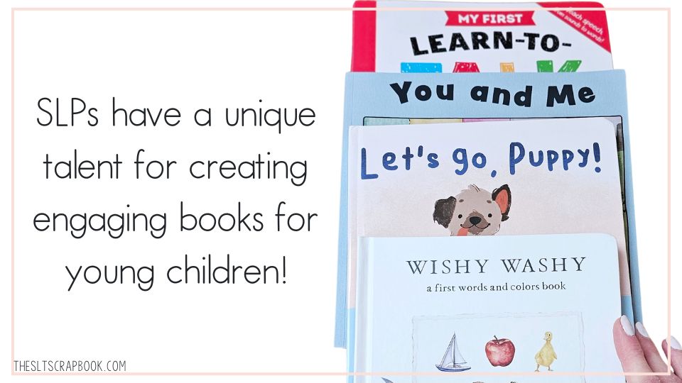 Black text on a white background reads "SLPs have a unique talent for creating engaging books for young children". On the right are four children's books written by SLPs- My First Learn to Talk book, You and Me, Let's Go, Puppy!, and Wishy Washy.